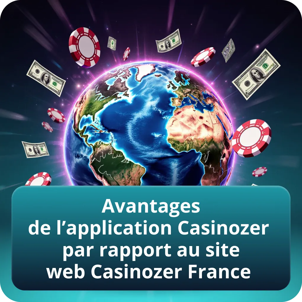 Avantages de l’application Casinozer par rapport au site web Casinozer France